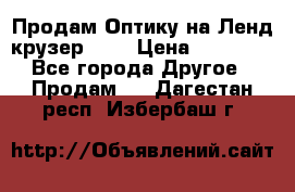 Продам Оптику на Ленд крузер 100 › Цена ­ 10 000 - Все города Другое » Продам   . Дагестан респ.,Избербаш г.